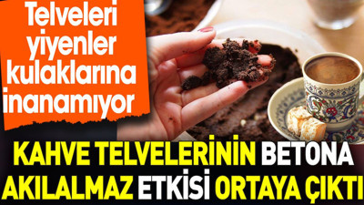 Kahve telvelerinin betona akılalmaz etkisi ortaya çıktı. Telveleri yiyenler kulaklarına inanamıyor
