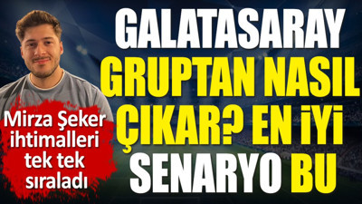 Galatasaray gruptan nasıl çıkar? En iyi senaryo bu. Mirza Şeker ihtimalleri tek tek sıraladı