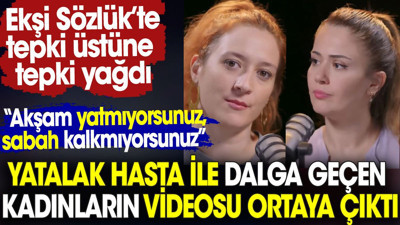 Yatalak hasta ile dalga geçen kadınların videosu ortaya çıktı. Ekşi Sözlük’te tepki üstüne tepki geldi