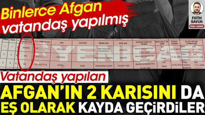 Vatandaş yapılan Afgan’ın 2 karısını da eş olarak kayda geçirdiler. Binlerce Afgan vatandaş yapılmış