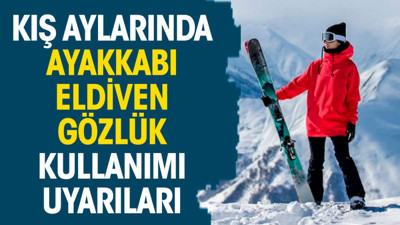 Kış aylarında ayakkabı eldiven gözlük kullanımı uyarıları