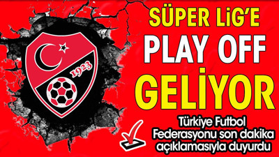 Süper Lig'e play off sistemi geliyor. TFF açıkladı