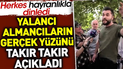 Yalancı Almancıların gerçek yüzünü takır takır açıkladı. Herkes hayranlıkla dinledi