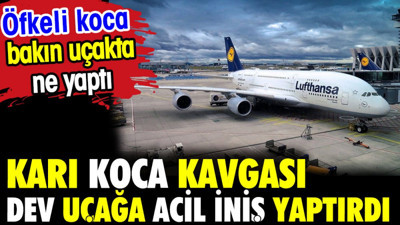 Karı koca kavgası dev uçağa mecburi iniş yaptırdı. Öfkeli koca bakın ne yaptı