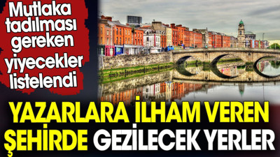 Yazarlara ilham veren şehirde gezilecek yerler. Mutlaka tadılması gereken yiyecekler listelendi