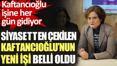 Siyasetten çekilen Canan Kaftancıoğlu'nun yeni işi belli oldu. Kaftancıoğlu işine her gün gidiyor
