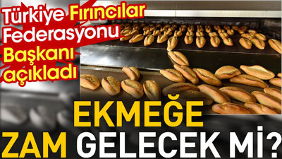 Ekmeğe zam gelecek mi? Fırıncılar Federasyonu Başkanından açıklama geldi