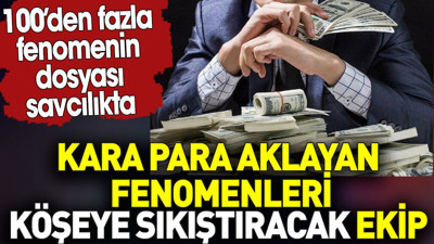 Kara para aklayan fenomenleri köşeye sıkıştıracak ekip. 100’den fazla fenomen savcılıkta