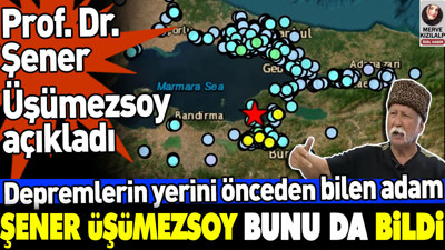 Depremlerin yerini önceden bilen adam Şener Üşümezsoy açıkladı. Mayıs ayında bilmişti