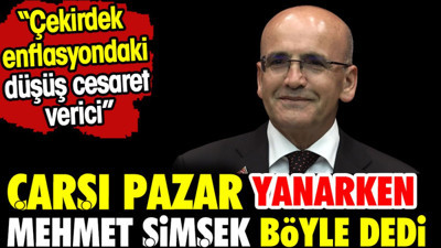 Çarşı pazar yanarken Mehmet Şimşek böyle dedi. 'Çekirdek enflasyondaki düşüş cesaret verici'