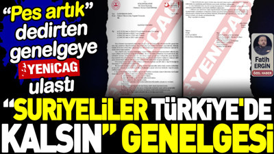 'Suriyeliler Türkiye'de kalsın' genelgesi. 'Pes artık' dedirten genelgeye Yeniçağ ulaştı