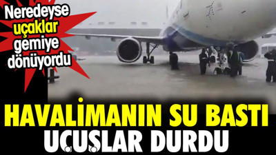 Havalimanını su bastı uçuşlar durdu. Uçaklar gemi gibi yüzecekti