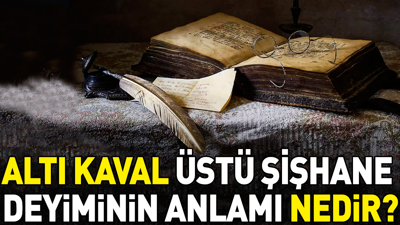 Altı kaval üstü şişhane deyimi ne anlama geliyor?
