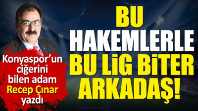 Bu hakemlerle bu lig biter arkadaş! Esas dertleri cukka. Recep Çınar yazdı