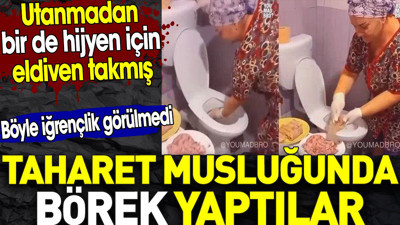 Taharet musluğunda börek yaptılar. Utanmadan bir de hijyen için eldiven takmış