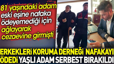 Nafakasını ödeyemediği için tutuklanan 81 yaşındaki adama Erkekleri Koruma Derneği sahip çıktı
