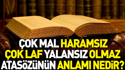 Çok mal haramsız çok laf yalansız olmaz atasözünün anlamı nedir?