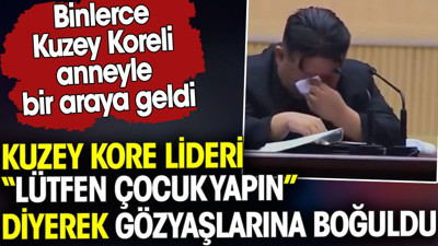 Kuzey Kore Lideri 'lütfen çocuk yapın' diyerek ağladı. Binlerce anneyle buluştu