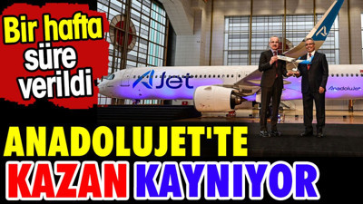 Anadolujet'te kazan kaynıyor. 1 hafta süre verildi