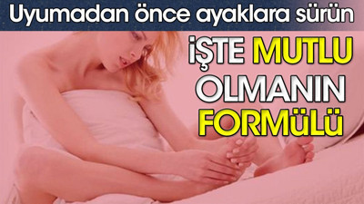 Uyumadan önce ayaklara sürün. İşte mutlu olmanın formülü