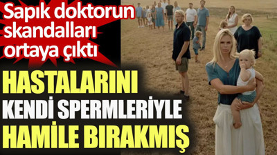 Sapık doktor hastalarını kendi spermleriyle hamile bırakmış