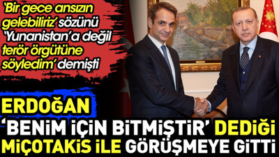 Erdoğan ‘benim için bitmiştir’ dediği Miçotakis ile görüşmeye gitti