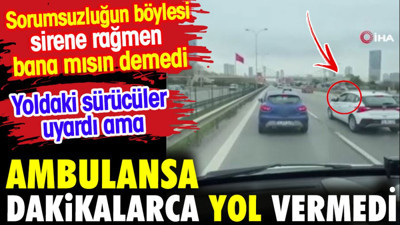 Dakikalarca ambulansa yol vermedi. Yoldaki diğer sürücüler bile uyardı