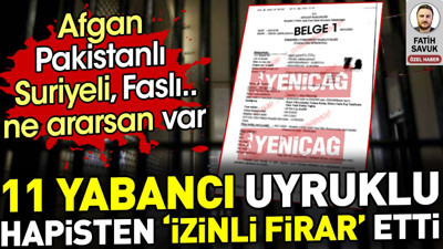 11 yabancı uyruklu hapisten 'izinli firar' etti. Afgan, Suriyeli, Faslı ne ararsan var