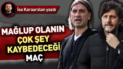 Mağlup olanın çok şey kaybedeceği maç