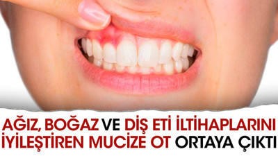 Ağız boğaz ve diş eti iltihaplarını iyileştiren mucize ot ortaya çıktı