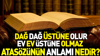 Dağ dağ üstüne olur ev ev üstüne olmaz atasözünün anlamı nedir?