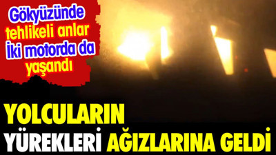 Her iki motorda da patlama yaşandı. Yolcuların yürekleri ağızına geldi