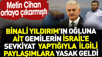 Binali Yıldırım'ın oğluna ait gemilerin İsrail'e sevkiyat yaptığıyla ilgili paylaşımlar kaldırılacak
