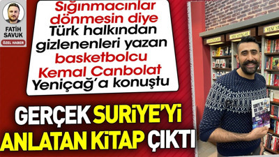 Gerçek Suriye'yi anlatan kitabı yazan basketbolcu Kemal Canbolat Yeniçağ'a konuştu