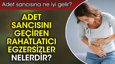 Adet sancısına ne iyi gelir? Adet sancısını geçiren rahatlatıcı egzersizler nelerdir?