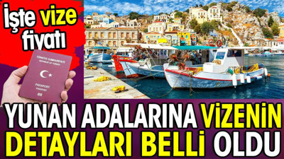 Yunan adalarına vizenin detayları belli oldu. İşte vize fiyatı