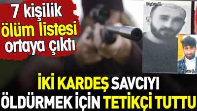 Savcıyı öldürmek için tetikçi tuttular. 7 kişilik ölüm listesi ortaya çıktı