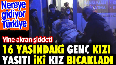 Türkiye nereye gidiyor. Konya'da 16 yaşındaki genç kızı yaşıtı iki kız bıçakladı