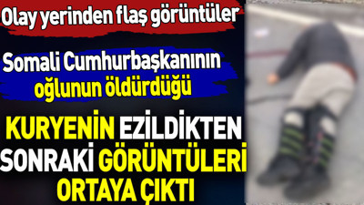 Kuryenin ezildikten sonraki görüntüleri ortaya çıktı. Somali cumhurbaşkanının oğlu ezip öldürmüştü