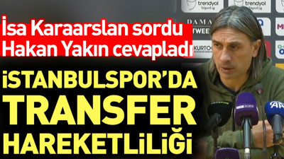 İstanbulspor’da transfer hareketliliği. İsa Karaarslan sordu Hakan Yakın cevapladı