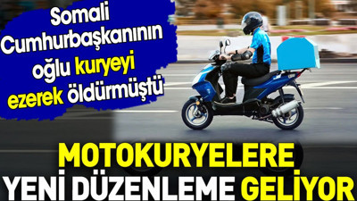 Motokuryelere yeni düzenleme geliyor. Somali Cumhurbaşkanının oğlu kuryeyi ezerek öldürmüştü