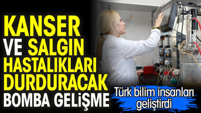 Kanser ve salgın hastalıkları durduracak bomba gelişme. Türk bilim insanları geliştirdi