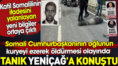 Katil Somalilinin ifadesini yalanlayan yeni bilgiler ortaya çıktı. Tanık Yeniçağ'a konuştu