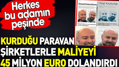 Kurduğu şirketle maliyeyi 45 milyon euro dolandırdı. Herkes bu adamın peşinde