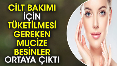 Cilt bakımı için tüketilmesi gereken mucize besinler ortaya çıktı