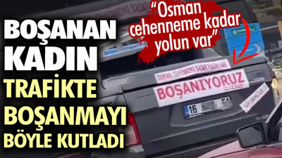 Boşanan kadın trafikte boşanmayı böyle kutladı. Osman cehenneme kadar yolun var