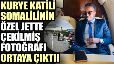 Kurye katili Somalilinin özel jette çekilmiş fotoğrafı ortaya çıktı