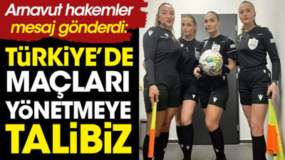 Halil Umut Meler yoksa biz varız dediler kadın hakemler Arnavutluk'tan mesaj gönderdiler