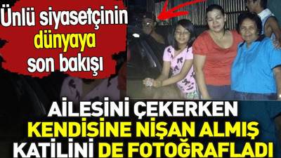 Ailesini çekerken kendisine nişan almış katilini de fotoğrafladı. Ünlü siyasetçinin dünyaya son bakışı