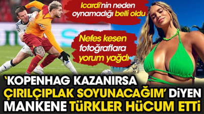 'Kopenhag kazanırsa çırılçıplak soyunacağım' diyen Danimarkalı mankene Türkler hücum etti. Nefes kesen fotoğraflar. Icardi'nin neden oynamadığı belli oldu